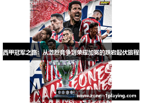 西甲冠军之路:从激烈竞争到荣耀加冕的跌宕起伏旅程 西甲冠军之路:从激烈竞争到荣耀加冕的跌宕起伏旅程