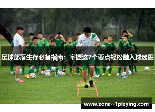 足球部落生存必备指南:掌握这7个要点轻松融入球迷圈 足球部落生存必备指南:掌握这7个要点轻松融入球迷圈