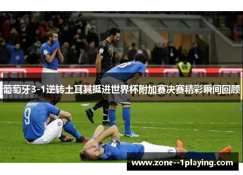 葡萄牙3-1逆转土耳其挺进世界杯附加赛决赛精彩瞬间回顾 葡萄牙3-1逆转土耳其挺进世界杯附加赛决赛精彩瞬间回顾