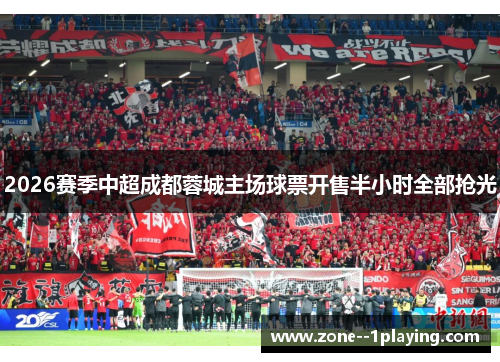 2026赛季中超成都蓉城主场球票开售半小时全部抢光