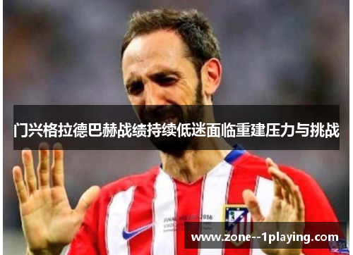 门兴格拉德巴赫战绩持续低迷面临重建压力与挑战