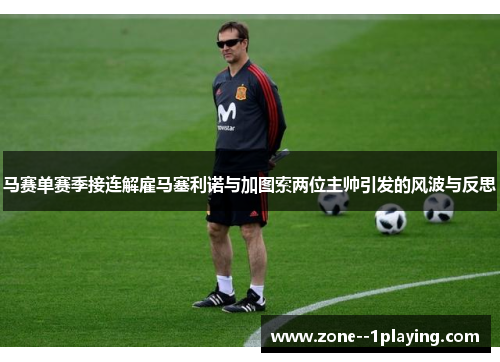 马赛单赛季接连解雇马塞利诺与加图索两位主帅引发的风波与反思