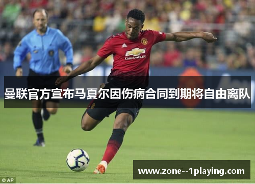 曼联官方宣布马夏尔因伤病合同到期将自由离队